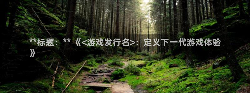 顺盈娱乐官网首页：**标题：** 《<游戏发行名>：定义下一代游戏体验
》